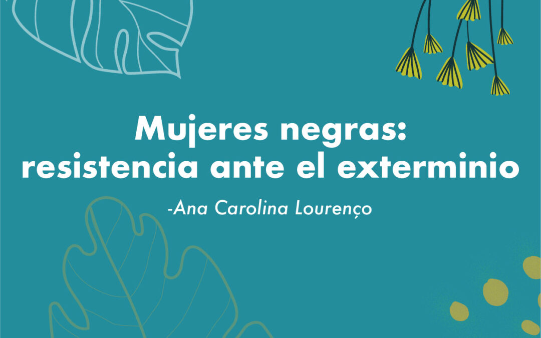 Mujeres negras: resistencia ante el exterminio