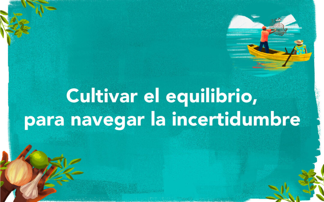 Cultivar el equilibrio, para navegar la incertidumbre