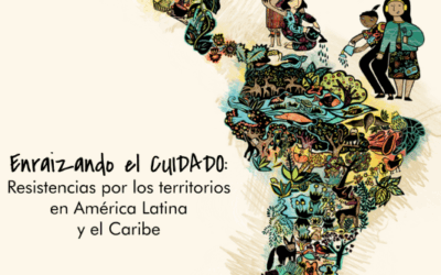 Enraizando el CUIDADO: Resistencias por los territorios en América Latina y el Caribe